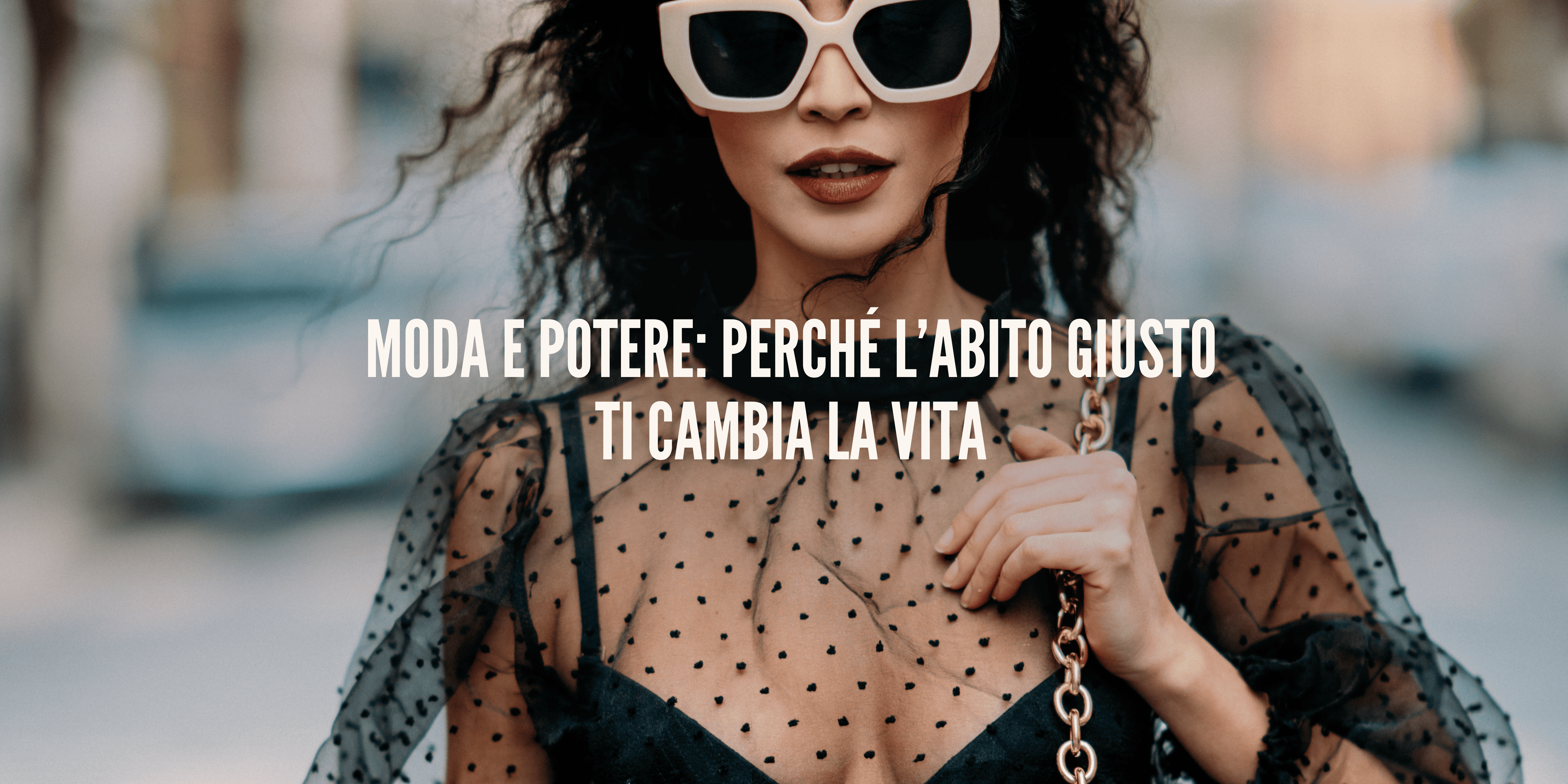 Moda e Potere: Perché l’Abito Giusto Ti Cambia la Vita